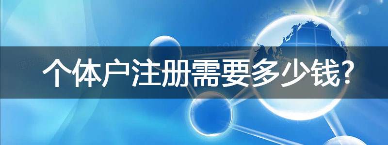 個(gè)體戶注冊(cè)需要多少錢
